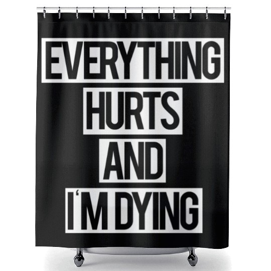 Everything Hurts and I m Dying Shower Curtains