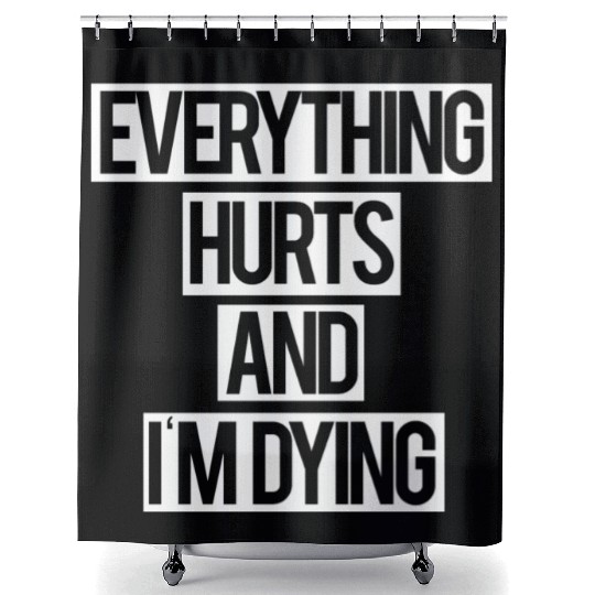 Everything Hurts and I m Dying Shower Curtains
