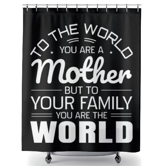 To The World You Are A Mother But To Your Family Shower Curtains