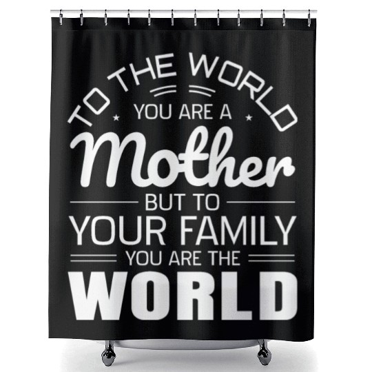 To The World You Are A Mother But To Your Family Shower Curtains
