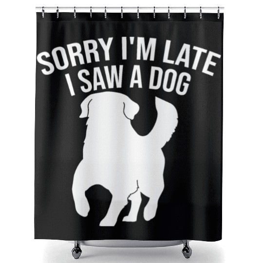 Sorry I'm Late I Saw A Dog Shower Curtains