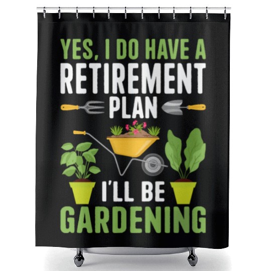 YES, I DO HAVE A RETIREMENT PLAN I'LL BE GARDENING Shower Curtains