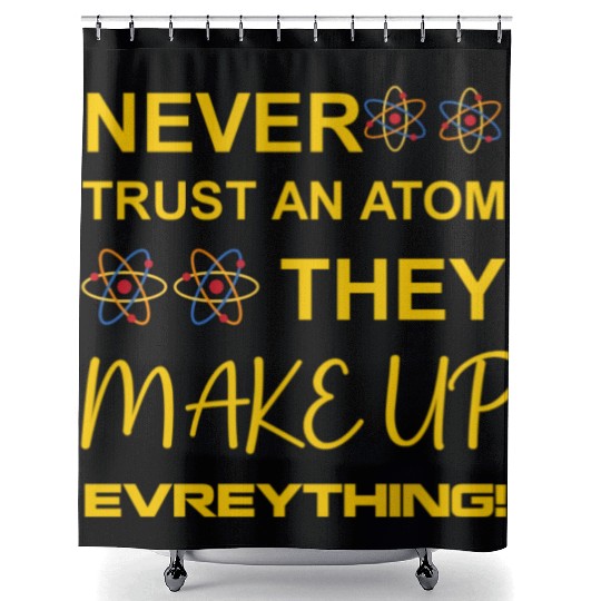 Never trust an atom, they make up everything Shower Curtains