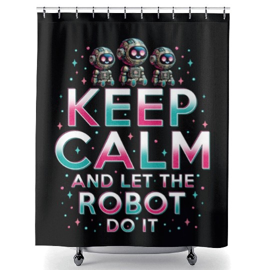 Robotics Engineer Keep Calm And Let Robot Do It Shower Curtains