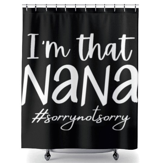 I'm that Nana #sorrynotsorry Shower Curtains