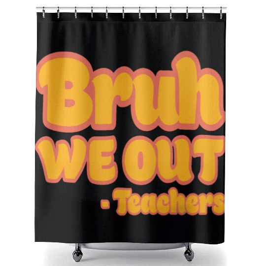 Bruh We Out Teachers Funny Summer Teacher Vacation Shower Curtains