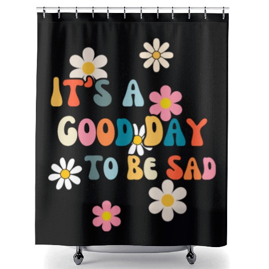 It's A Good Day To Be Sad Fatalism Shower Curtains