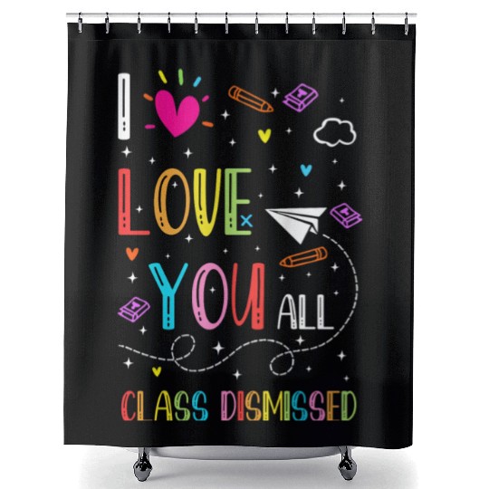 I Love You all Class Dismissed Tshirt0 Shower Curtains