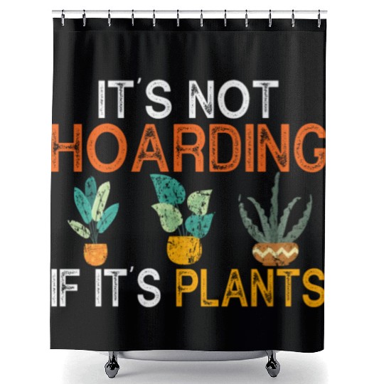 It's not hoarding if its plants Funny Plant Lover Shower Curtains