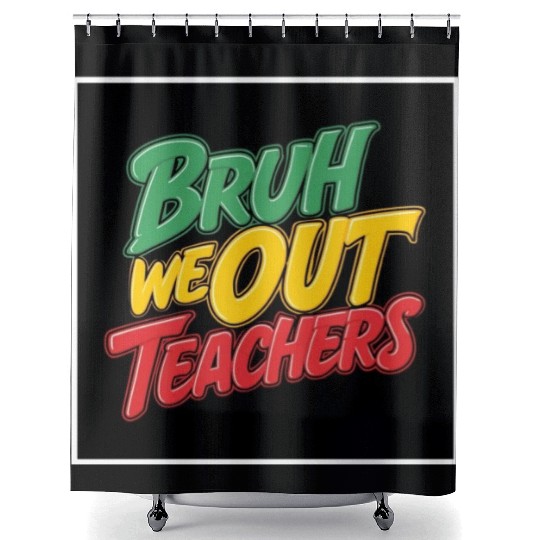 Bruh We Out Teachers end of school year teacher Shower Curtains