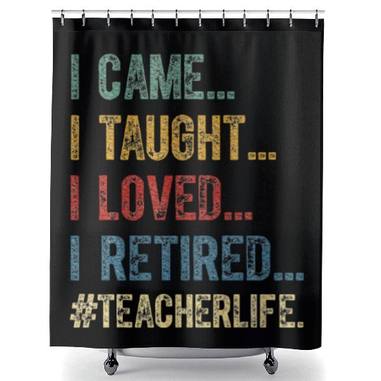 I Came I Taught I Loved I Retired Teacher Shower Curtains