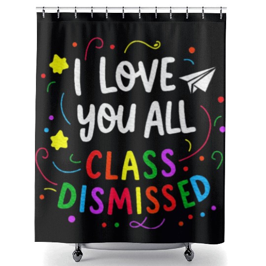 I Love You All Class Dismissed Teacher Last Day Shower Curtains