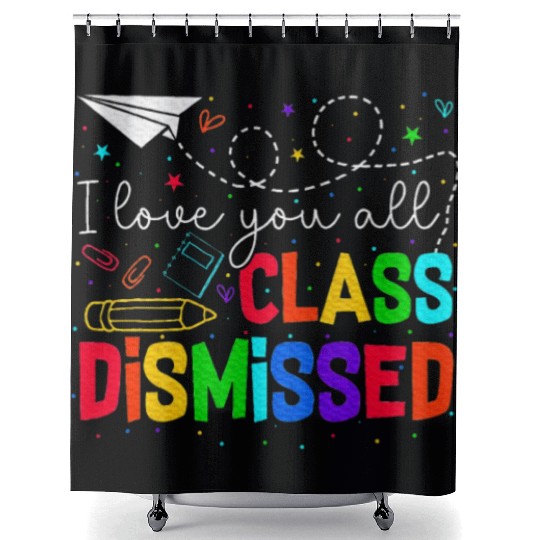 I Love You All Class Dismissed Last Day Of School Shower Curtains