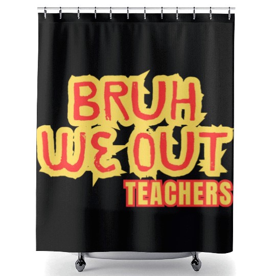 BRUH WE OUT TEACHERS Shower Curtains WOMEN FUNNY CUT