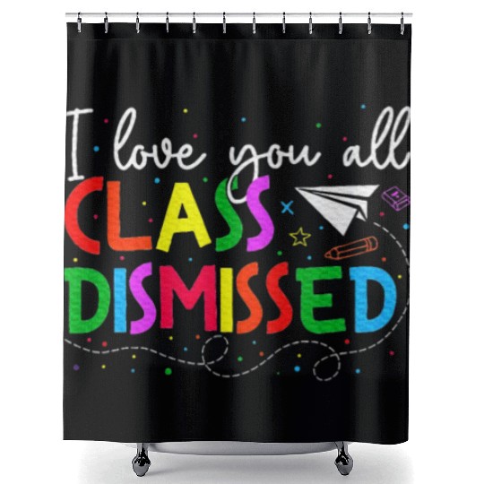 I Love You All Class Dismissed Last Day Of School Shower Curtains