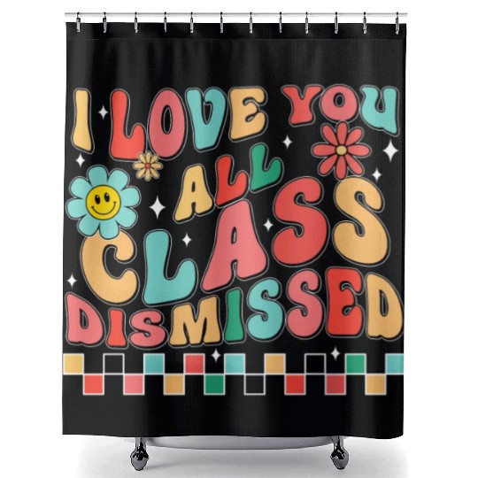 I love you all class dismissed Shower Curtains