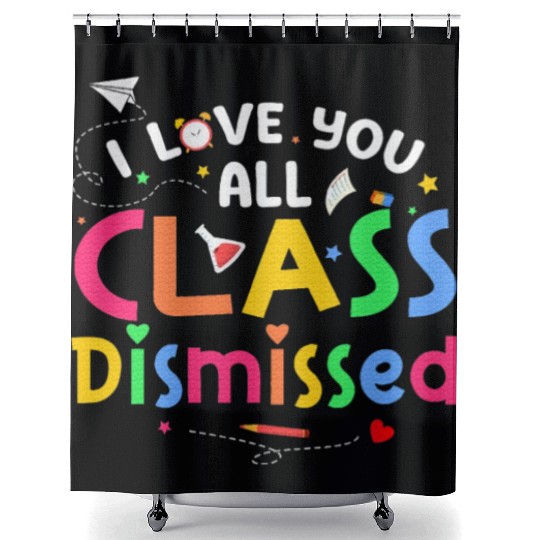 Last Day of School I Love You All Class Dismissed Shower Curtains