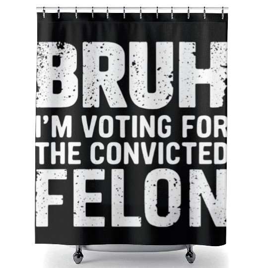 BRUH I'M VOTING FOR THE CONVICTED FELON Shower Curtains