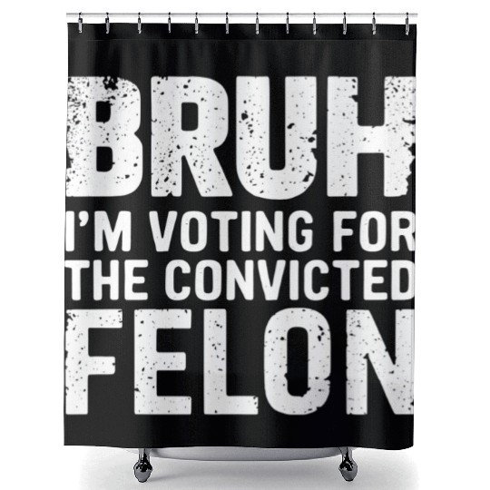 BRUH I'M VOTING FOR THE CONVICTED FELON Shower Curtains