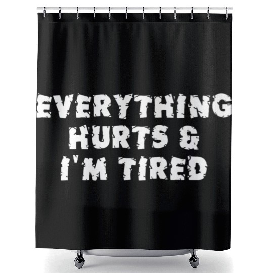 Funny Sarcastic Im Everything Hurts Shower Curtains
