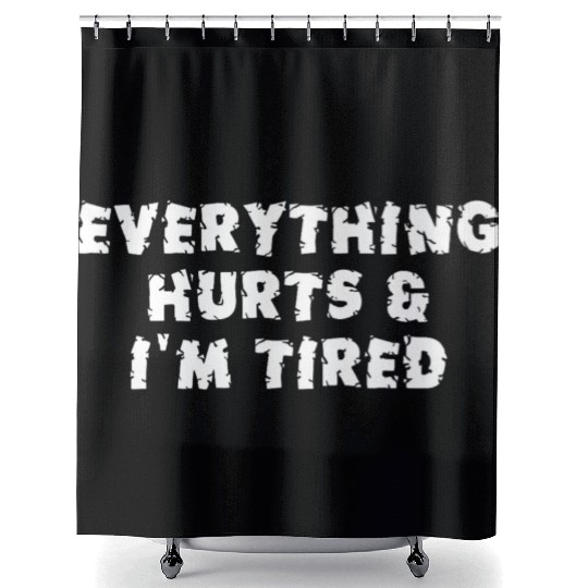 Funny Sarcastic Im Everything Hurts Shower Curtains