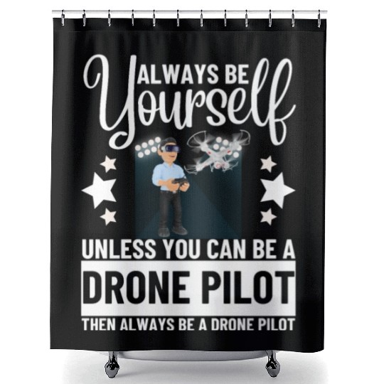 Quadcopter Always Be Yourself Unless You Can Be A Shower Curtains