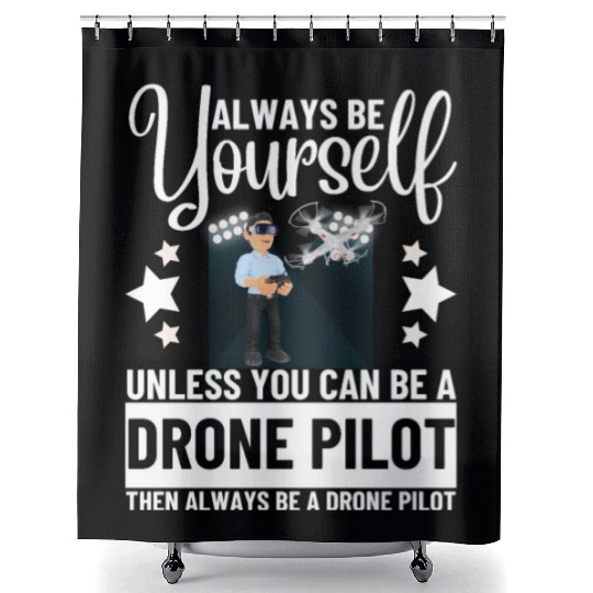 Quadcopter Always Be Yourself Unless You Can Be A Shower Curtains