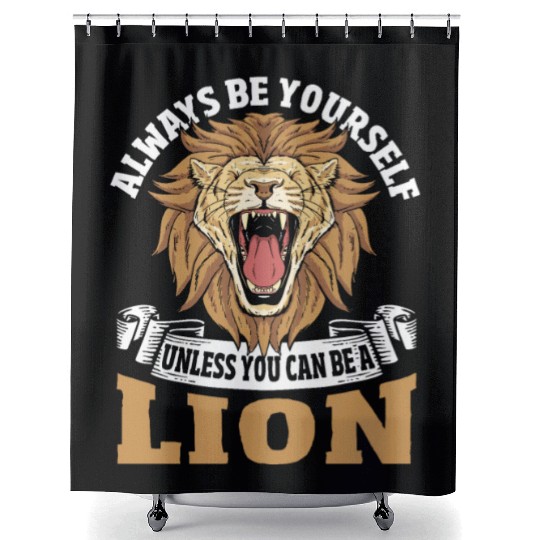 Always Be Yourself Unless You Can Be a Lion Shower Curtains