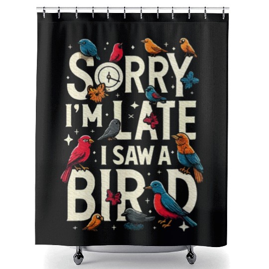 Sorry I'm Late I Saw A Bird Birdwatching Lover Shower Curtains