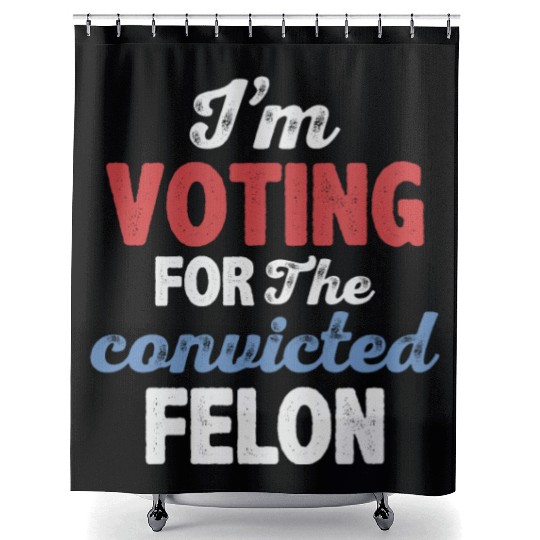 I'm Voting For The Convicted Felon Shower Curtains