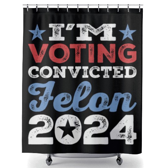 I'm Voting Convicted Felon 2024 Convicted Felon Shower Curtains