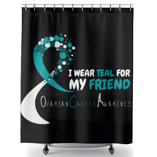 I Wear Teal For My Friend Ovarian Cancer Awareness Shower Curtains