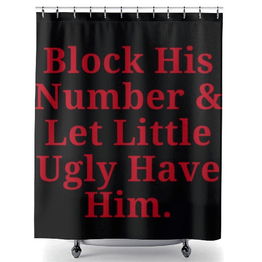 Block His Number And Let Little Ugly Have Him. Shower Curtains