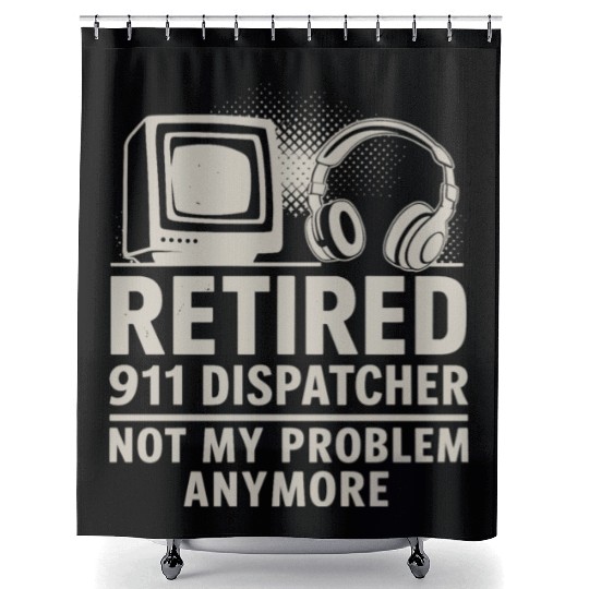Retired 911 Dispatcher Not My Problem Anymore Shower Curtains