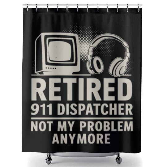Retired 911 Dispatcher Not My Problem Anymore Shower Curtains
