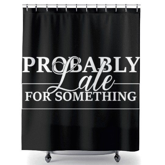 probably late for something funny saying Shower Curtains