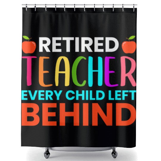 Retired Teacher Every Child Left Behind Retirement Shower Curtains