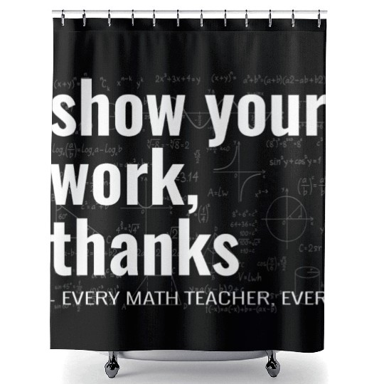 Funny Show Your Work Thanks Every Math Teacher Shower Curtains