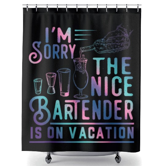 Funny I m Sorry The Nice Bartender Is On Vacation Shower Curtains