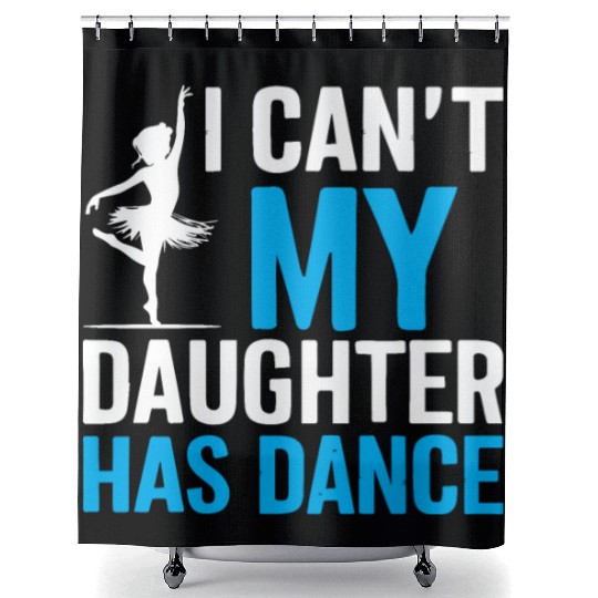 My Daughter Has Dance Gift Funny Father's Day Dad Shower Curtains
