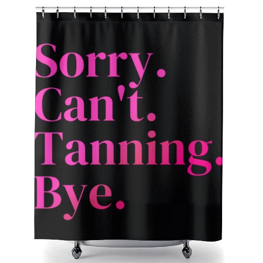 Sorry Can't Tanning Bye, Tanning skin Shower Curtains