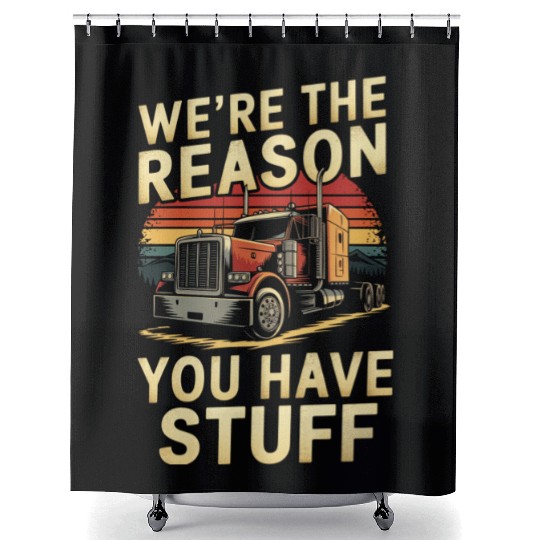 We're Reason You Have Stuff Trucker Truck Driver Shower Curtains