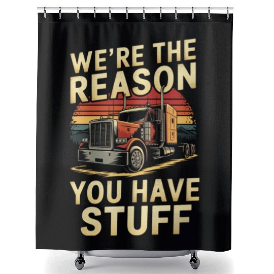 We're Reason You Have Stuff Trucker Truck Driver Shower Curtains