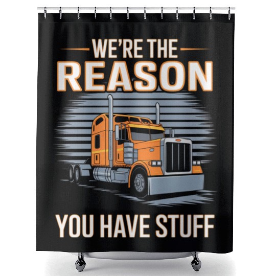 We're Reason You Have Stuff Trucker Truck Driver Shower Curtains
