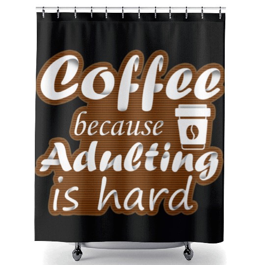 coffee because adulting is hard Shower Curtains