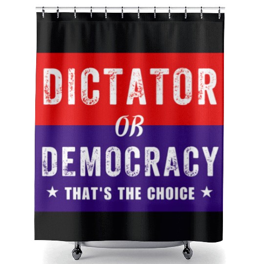 Dictator or Democracy That's The Choice Shower Curtains