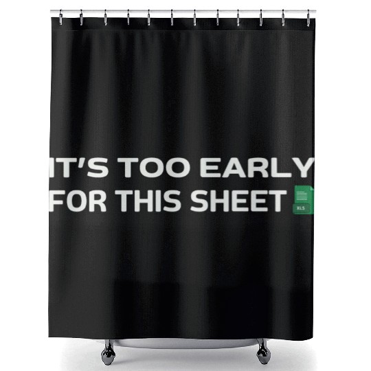 It's too early for this Sheet - Excel Shower Curtains