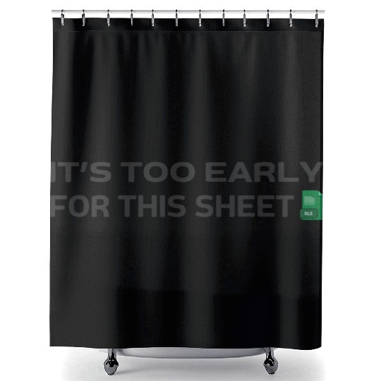 It's too early for this Sheet - Excel Shower Curtains