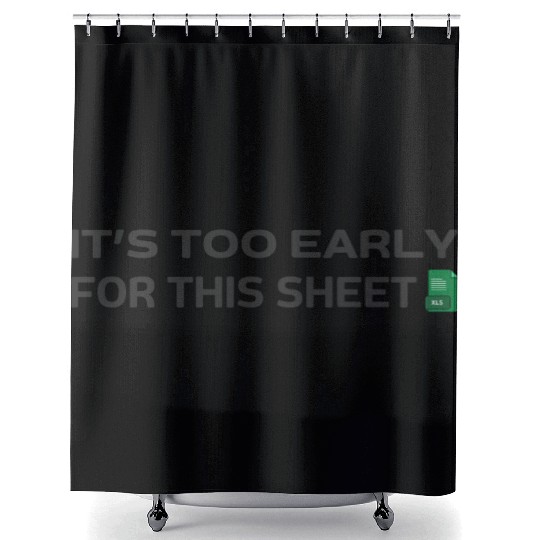 It's too early for this Sheet - Excel Shower Curtains