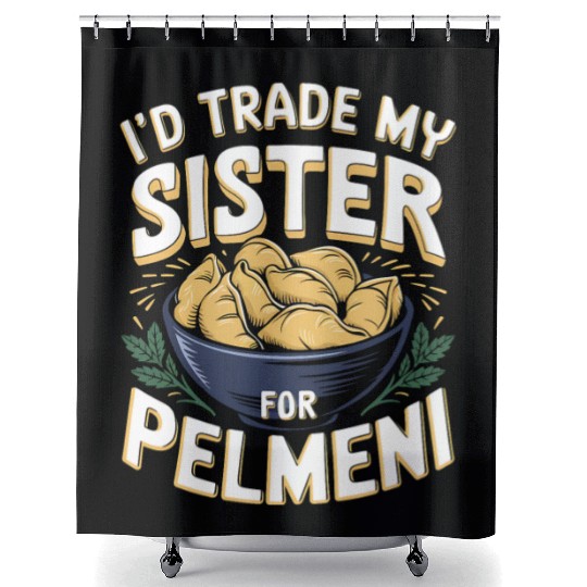 I'd Trade My Sister For Pelmeni Dumpling Shower Curtains